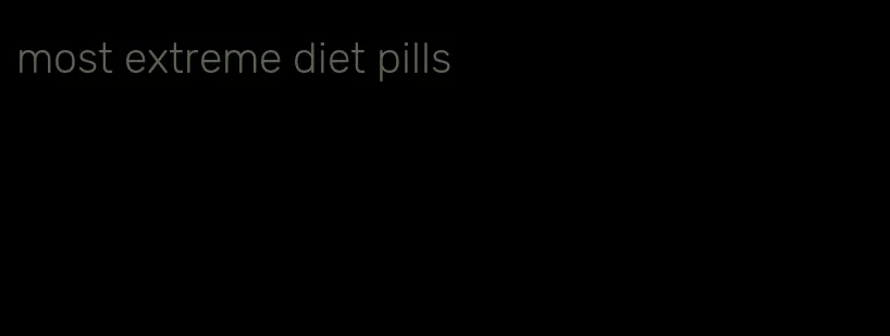 most extreme diet pills