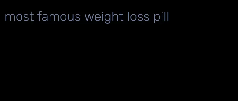 most famous weight loss pill