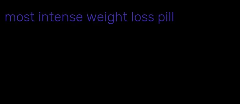 most intense weight loss pill