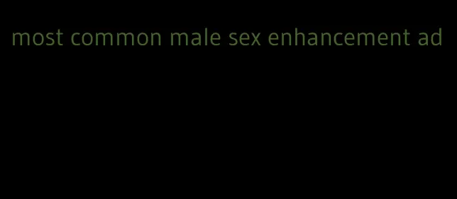 most common male sex enhancement ad