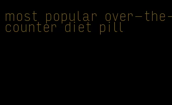 most popular over-the-counter diet pill