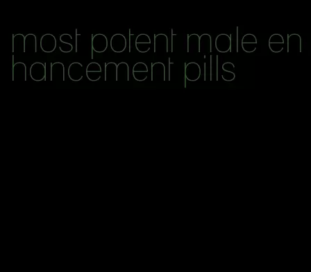 most potent male enhancement pills