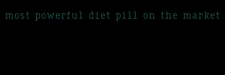 most powerful diet pill on the market