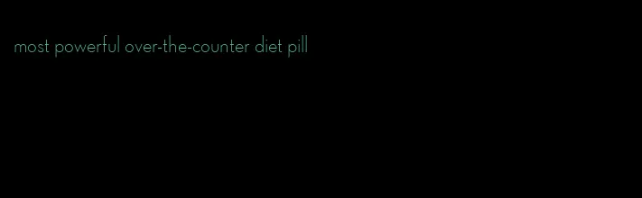 most powerful over-the-counter diet pill