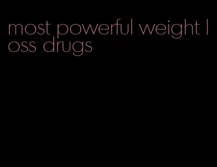 most powerful weight loss drugs