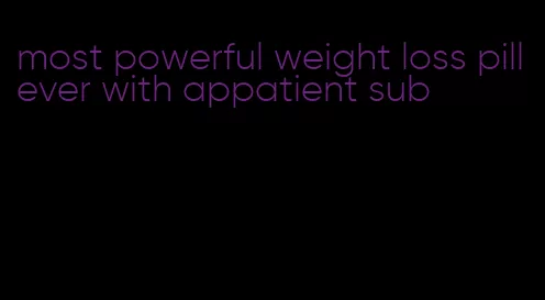 most powerful weight loss pill ever with appatient sub