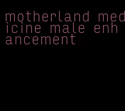 motherland medicine male enhancement