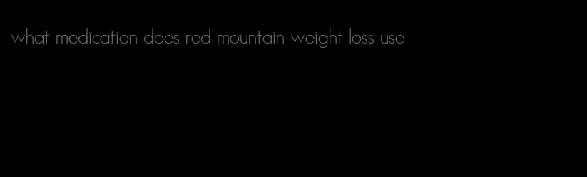 what medication does red mountain weight loss use