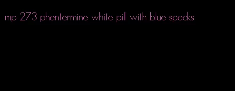 mp 273 phentermine white pill with blue specks