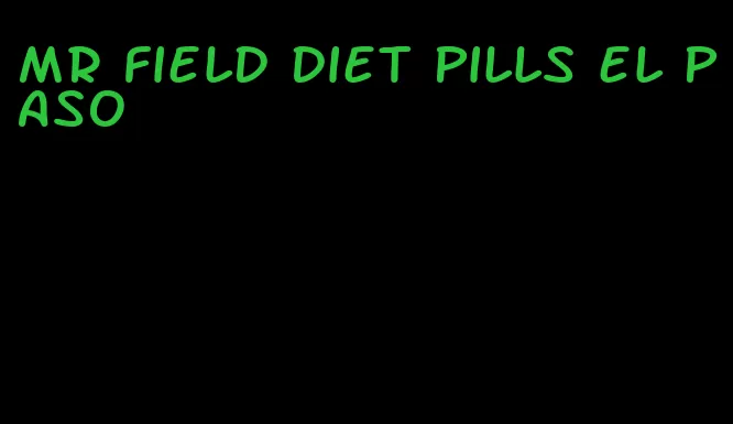 mr field diet pills el paso