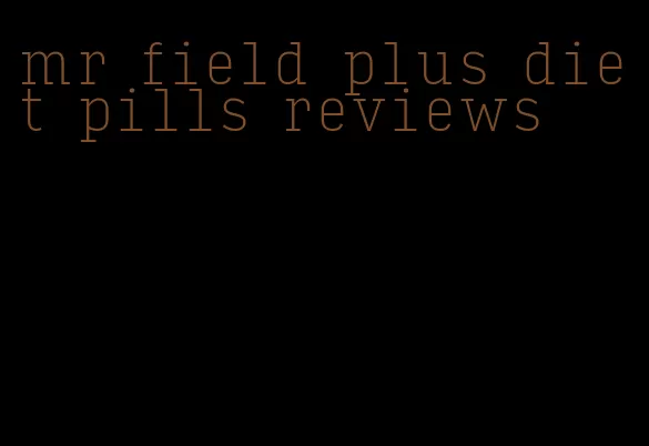 mr field plus diet pills reviews