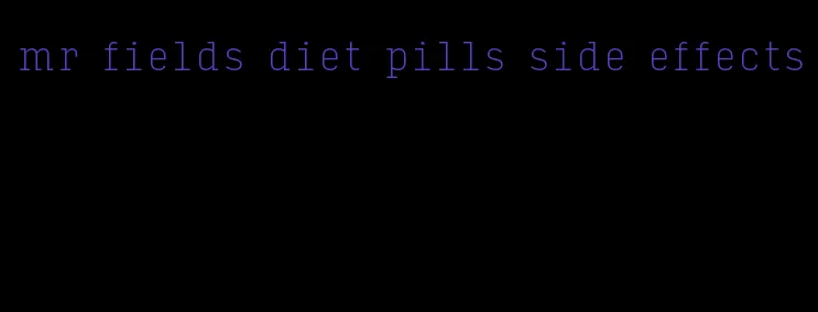 mr fields diet pills side effects