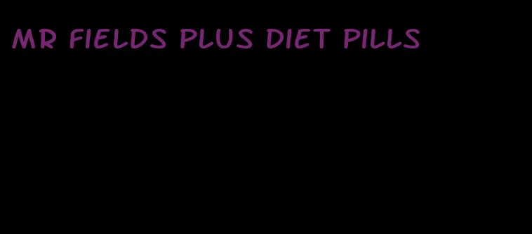 mr fields plus diet pills