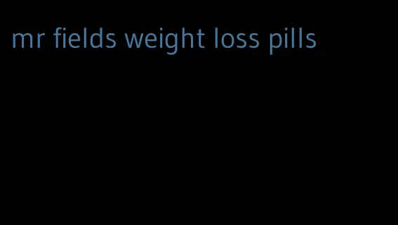 mr fields weight loss pills