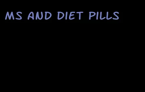 ms and diet pills