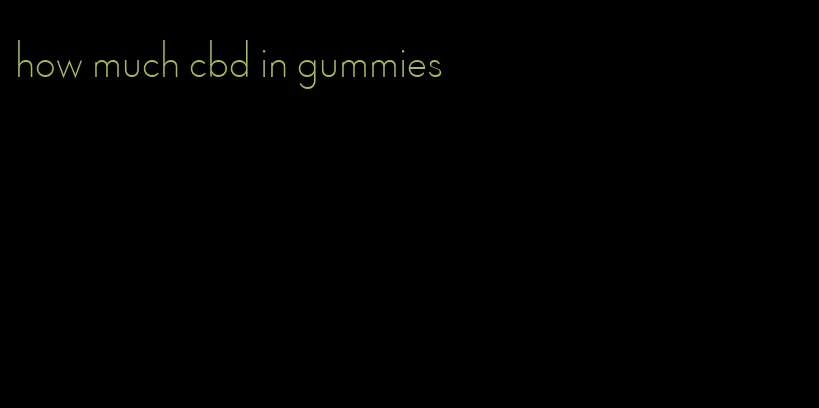 how much cbd in gummies