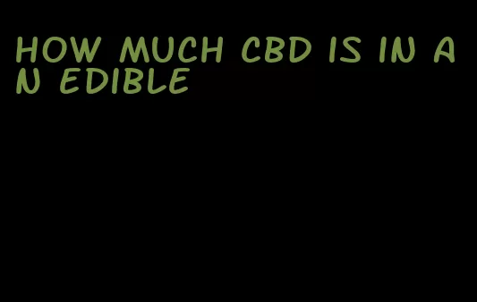 how much cbd is in an edible