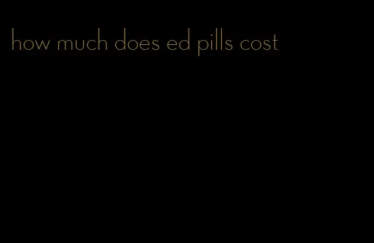 how much does ed pills cost