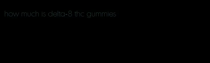 how much is delta-8 thc gummies