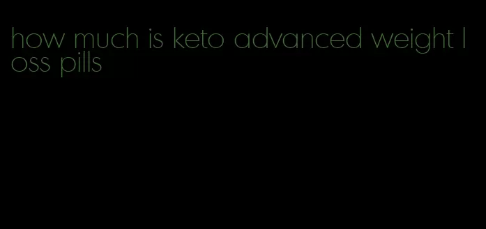 how much is keto advanced weight loss pills