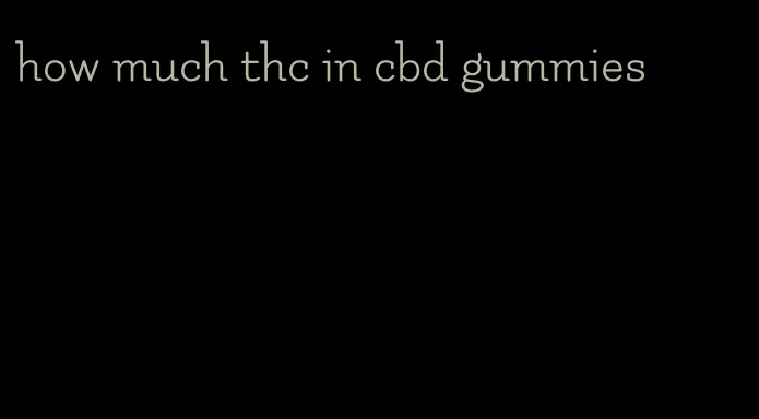 how much thc in cbd gummies