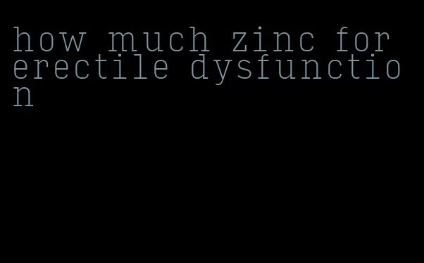 how much zinc for erectile dysfunction