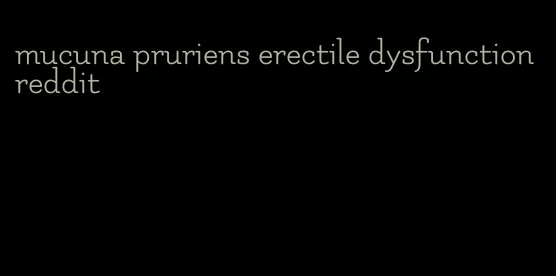 mucuna pruriens erectile dysfunction reddit