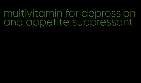 multivitamin for depression and appetite suppressant