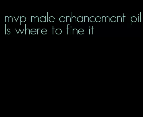 mvp male enhancement pills where to fine it