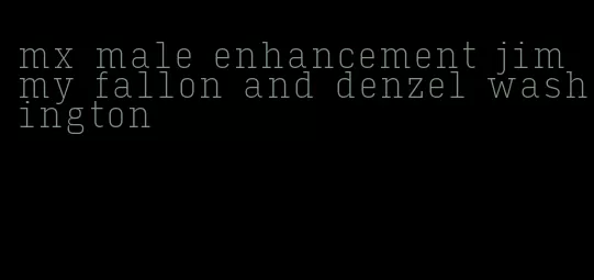 mx male enhancement jimmy fallon and denzel washington