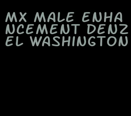 mx male enhancement denzel washington