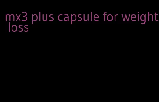 mx3 plus capsule for weight loss