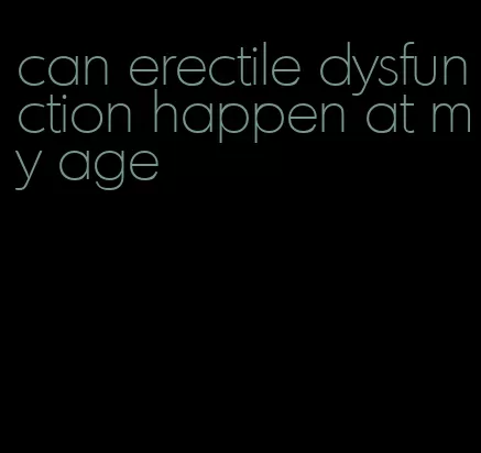 can erectile dysfunction happen at my age