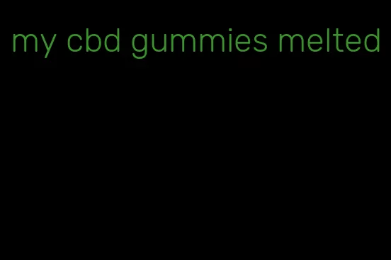 my cbd gummies melted