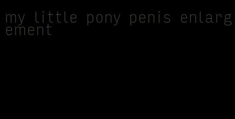 my little pony penis enlargement