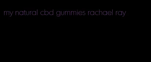 my natural cbd gummies rachael ray