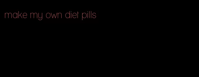 make my own diet pills