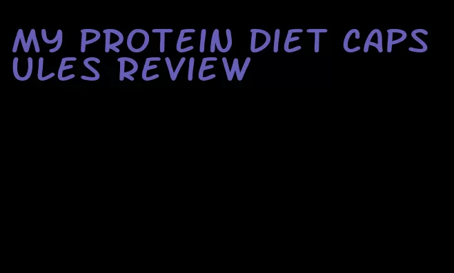 my protein diet capsules review