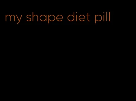 my shape diet pill