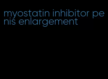 myostatin inhibitor penis enlargement