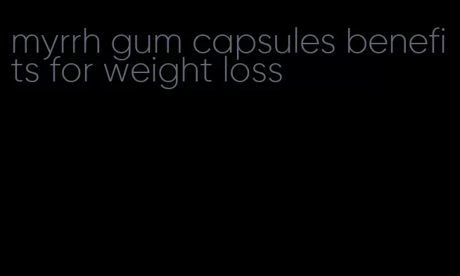 myrrh gum capsules benefits for weight loss