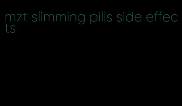 mzt slimming pills side effects