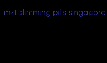 mzt slimming pills singapore