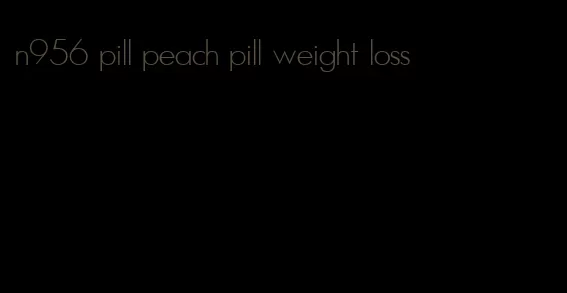 n956 pill peach pill weight loss