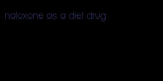 naloxone as a diet drug