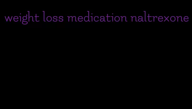 weight loss medication naltrexone