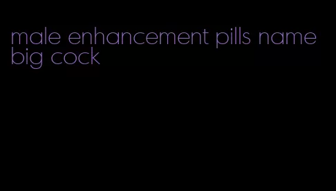 male enhancement pills name big cock