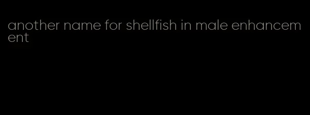 another name for shellfish in male enhancement