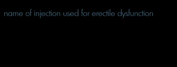 name of injection used for erectile dysfunction