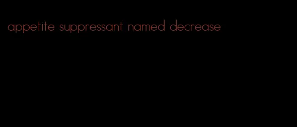 appetite suppressant named decrease